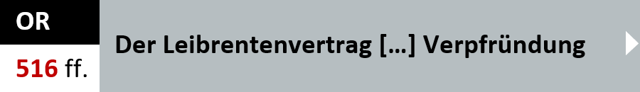 OR Artikel 516 ff. - Der Leibrentenvertrag und die Verpfruendung